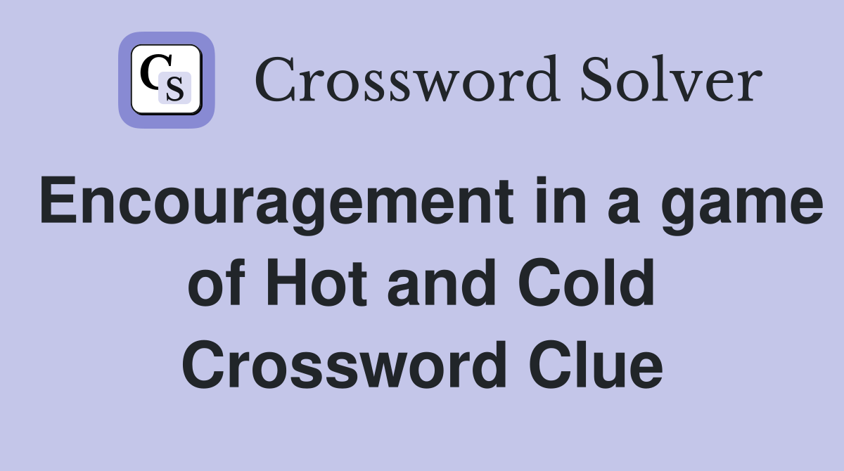 Encouragement in a game of Hot and Cold Crossword Clue