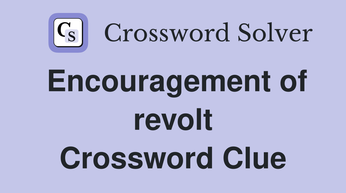 Encouragement of revolt Crossword Clue