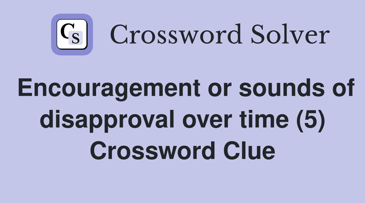 Encouragement or sounds of disapproval over time (5) Crossword Clue
