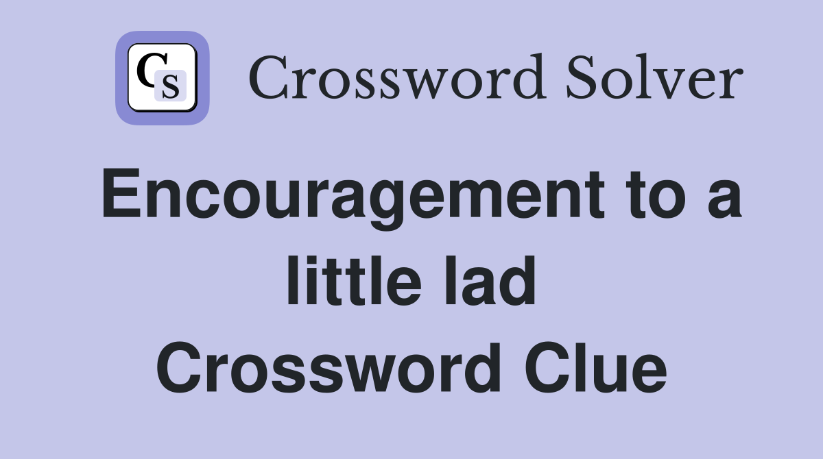 Encouragement to a little lad Crossword Clue