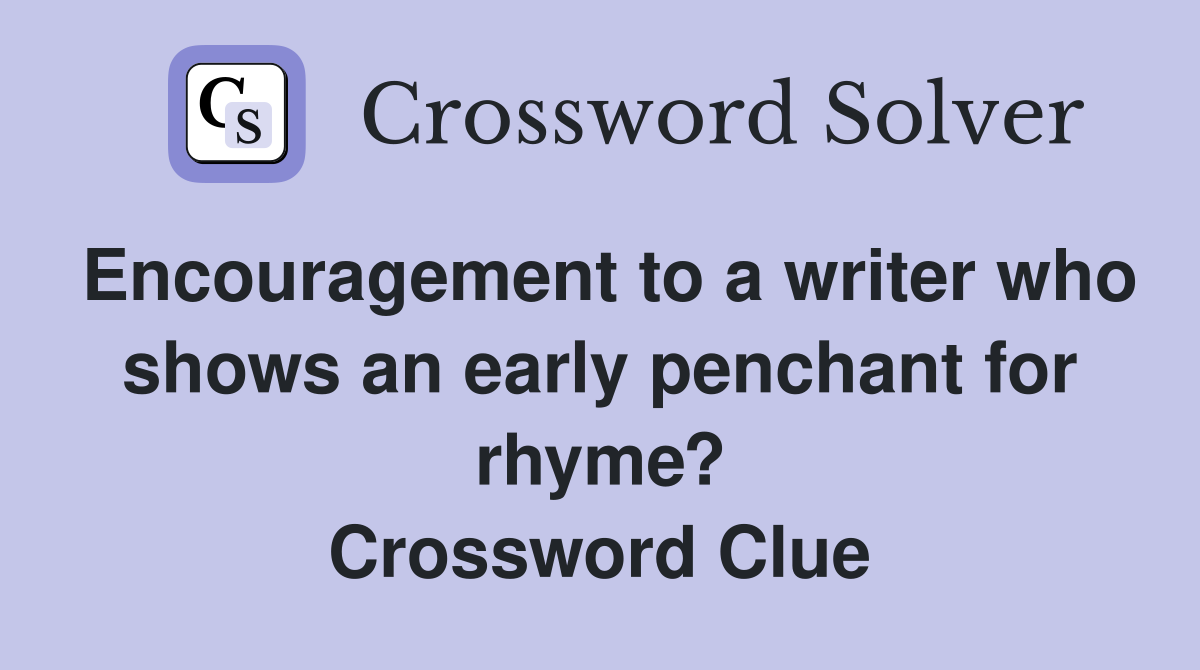 Encouragement to a writer who shows an early penchant for rhyme? Crossword Clue