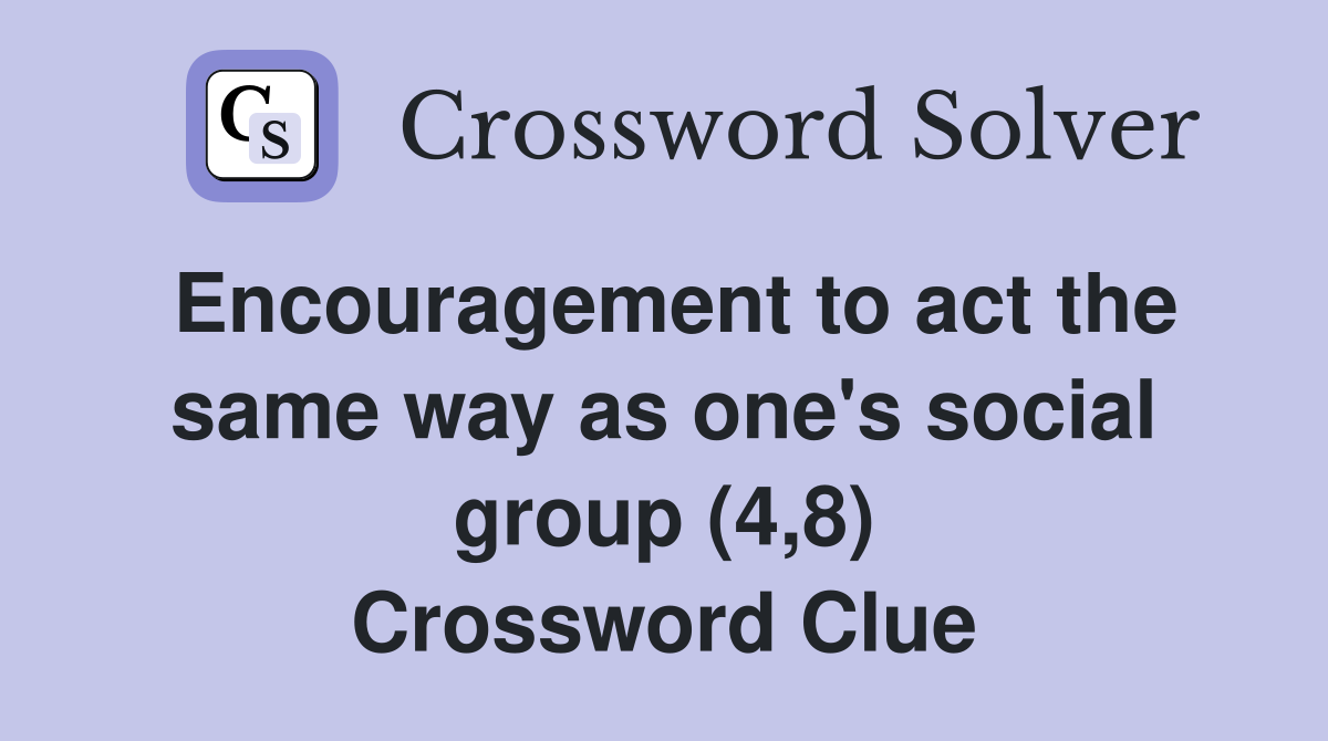 Encouragement to act the same way as one's social group (4,8) Crossword Clue