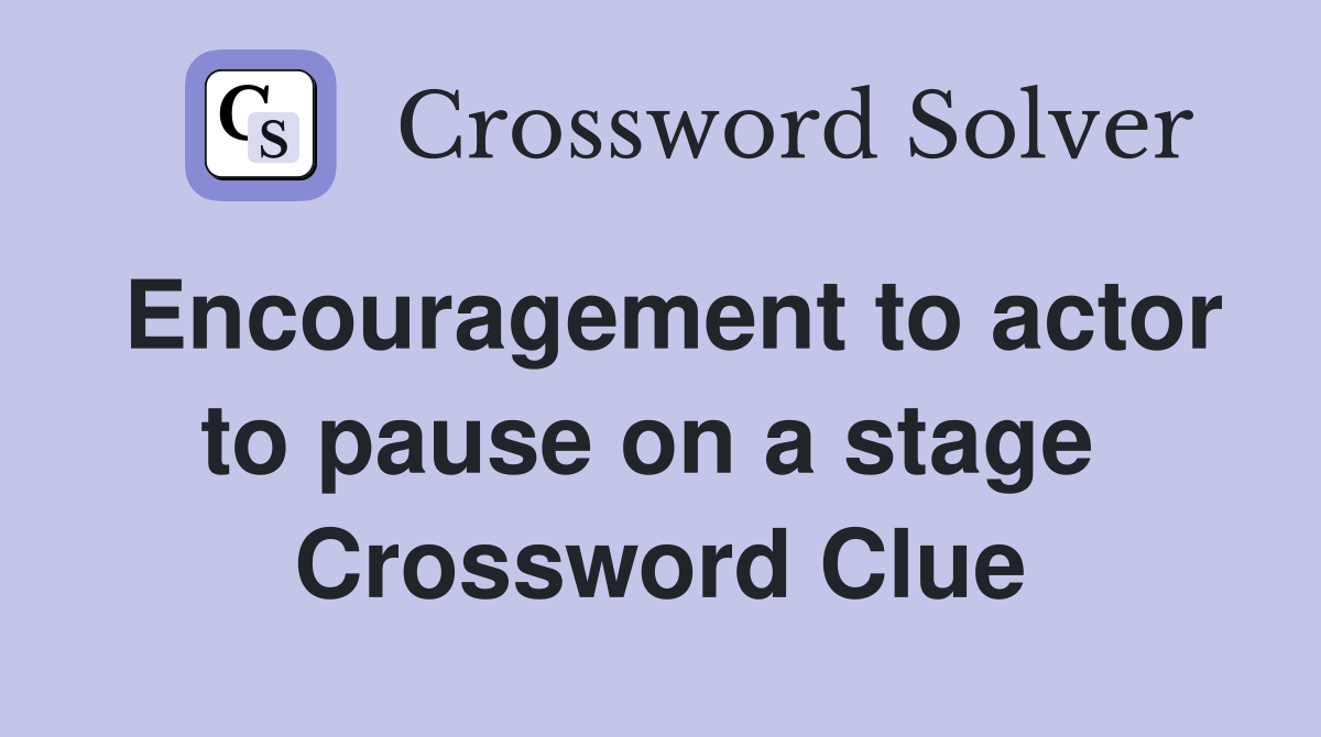 Encouragement to actor to pause on a stage  Crossword Clue