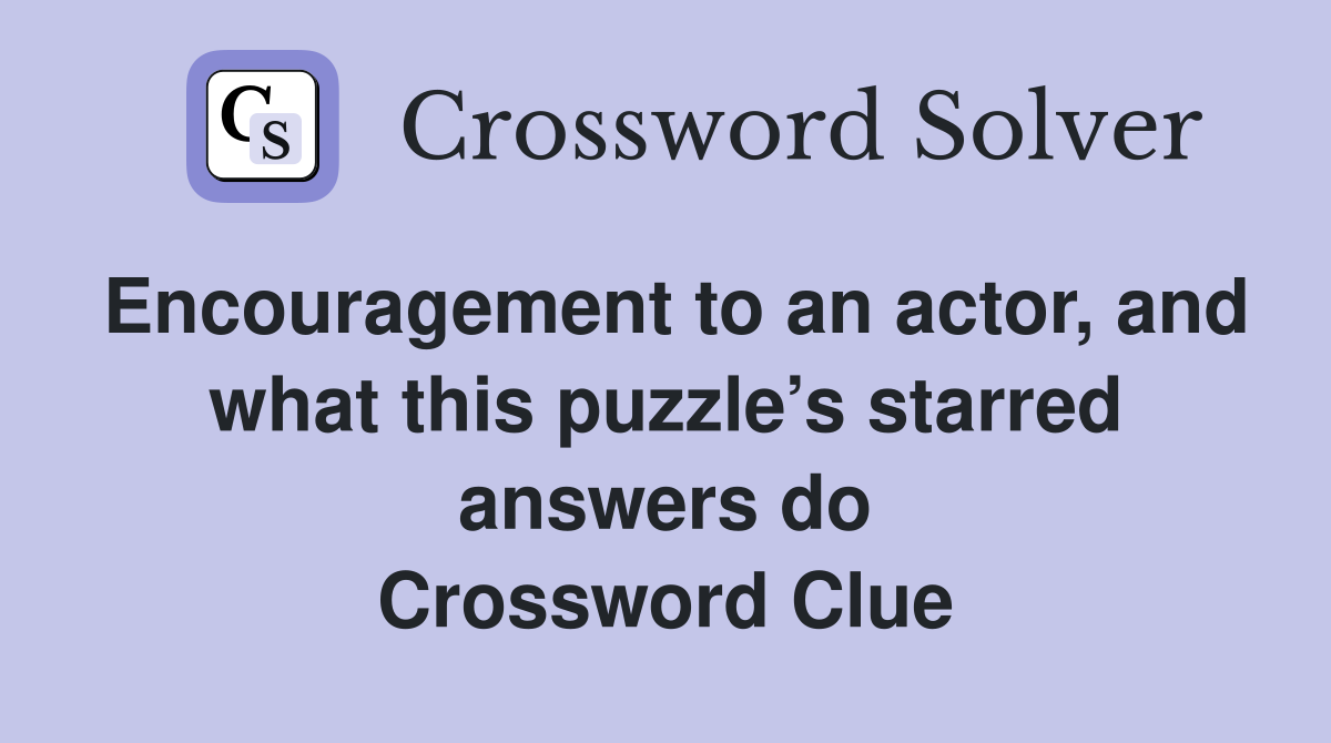 Encouragement to an actor, and what this puzzle’s starred answers do Crossword Clue
