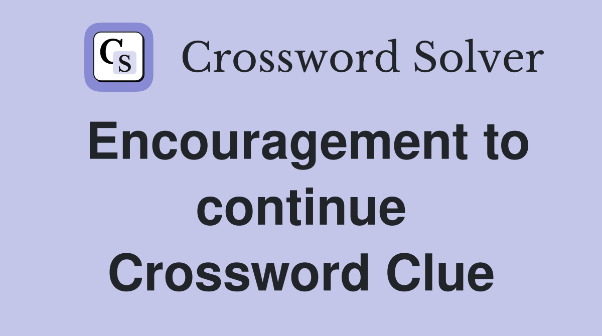 Encouragement to continue Crossword Clue