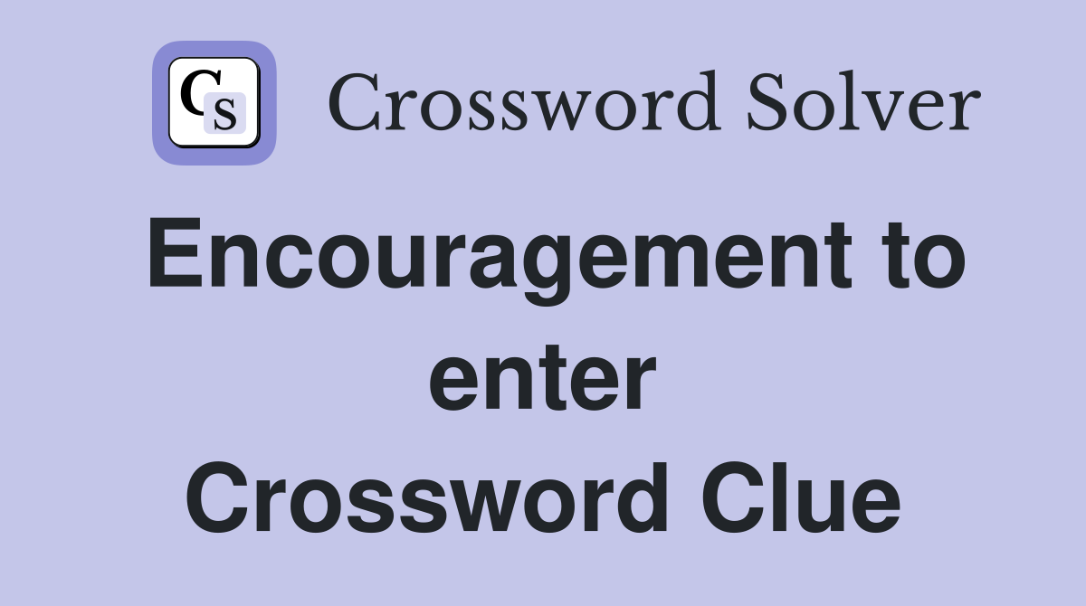 Encouragement to enter Crossword Clue