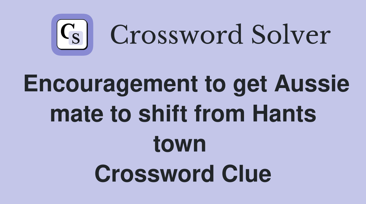 Encouragement to get Aussie mate to shift from Hants town  Crossword Clue