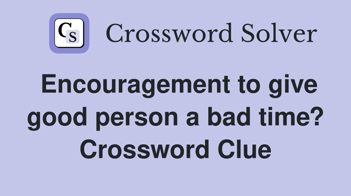 Encouragement to give good person a bad time? Crossword Clue