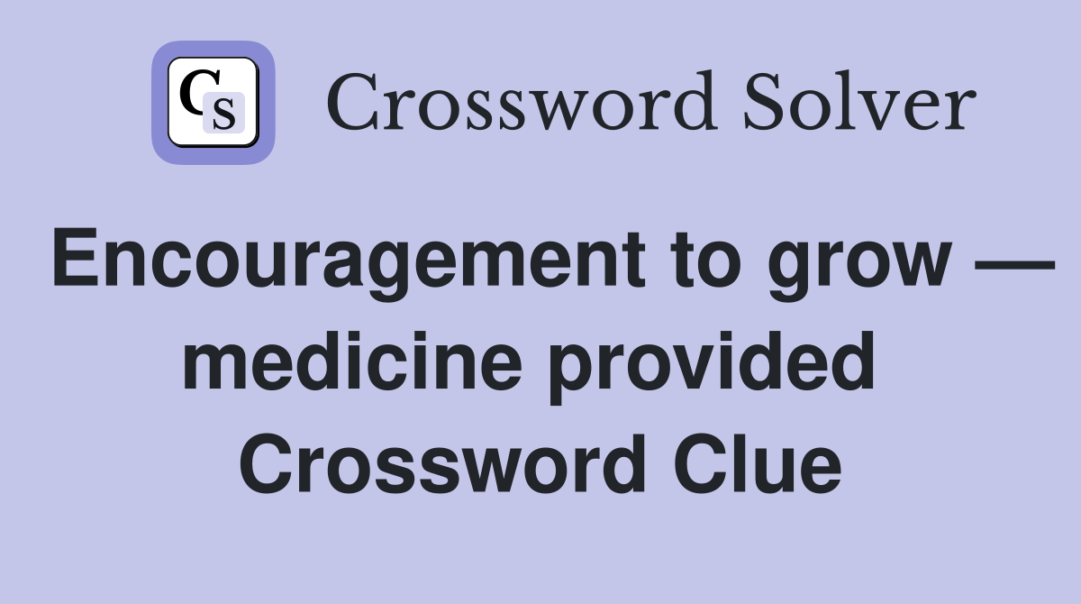 Encouragement to grow — medicine provided  Crossword Clue