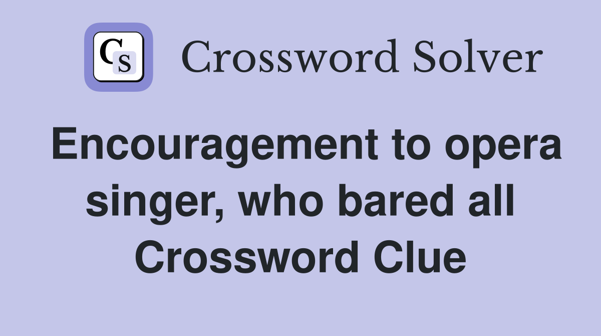 Encouragement to opera singer, who bared all Crossword Clue