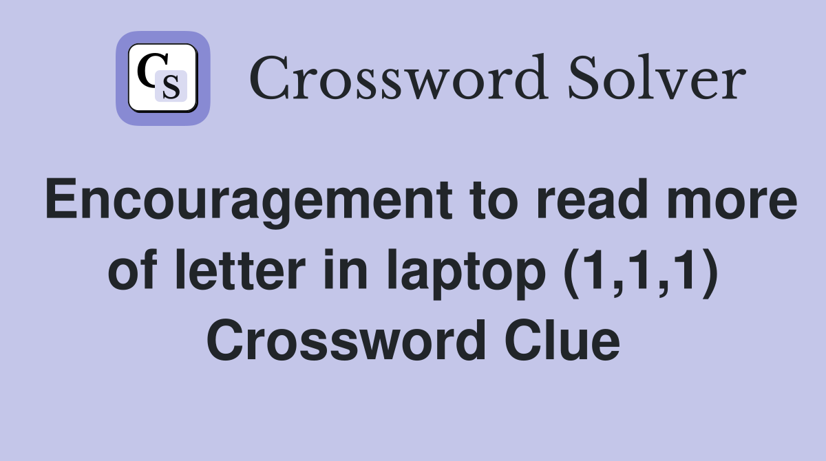 Encouragement to read more of letter in laptop (1,1,1) Crossword Clue