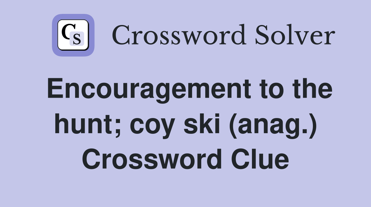 Encouragement to the hunt; coy ski (anag.) Crossword Clue