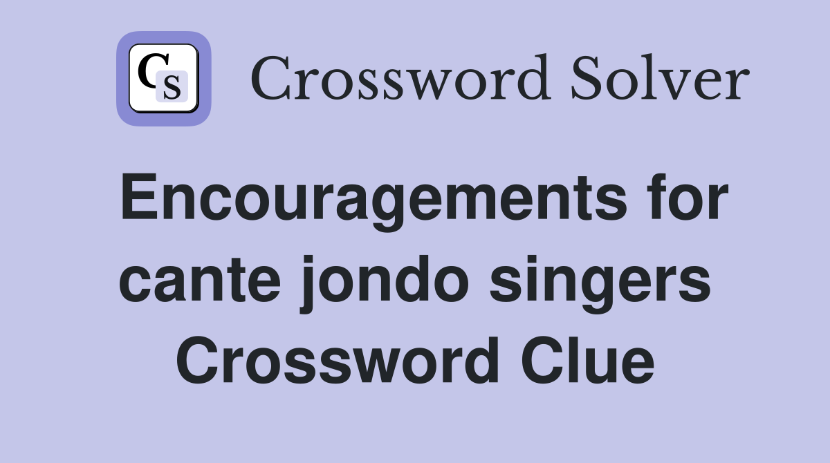 Encouragements for cante jondo singers Crossword Clue