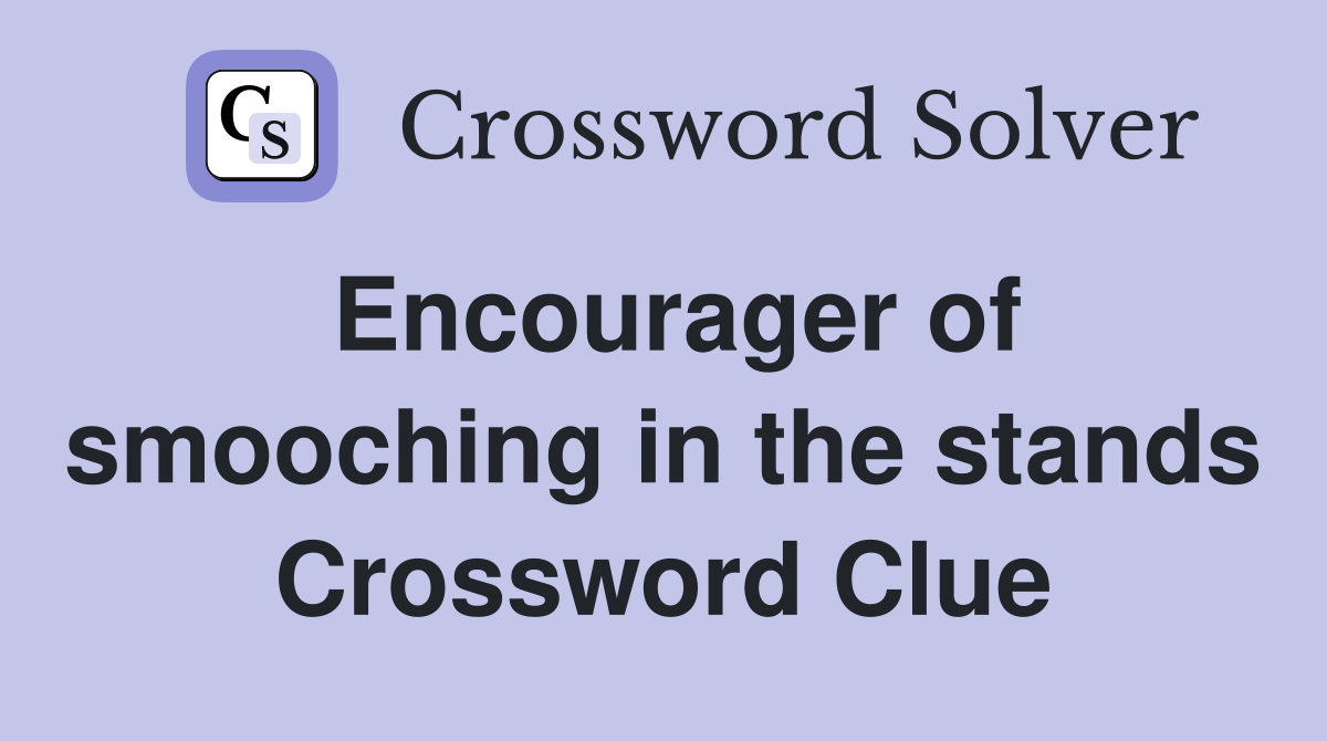 Encourager of smooching in the stands Crossword Clue