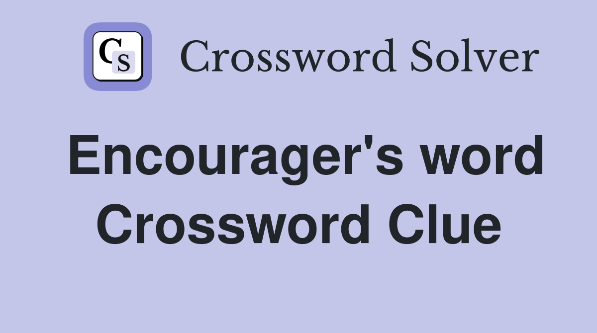Encourager's word Crossword Clue