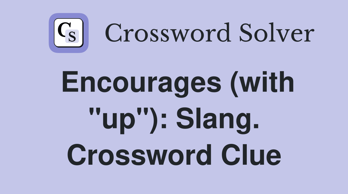 Encourages (with "up"): Slang. Crossword Clue