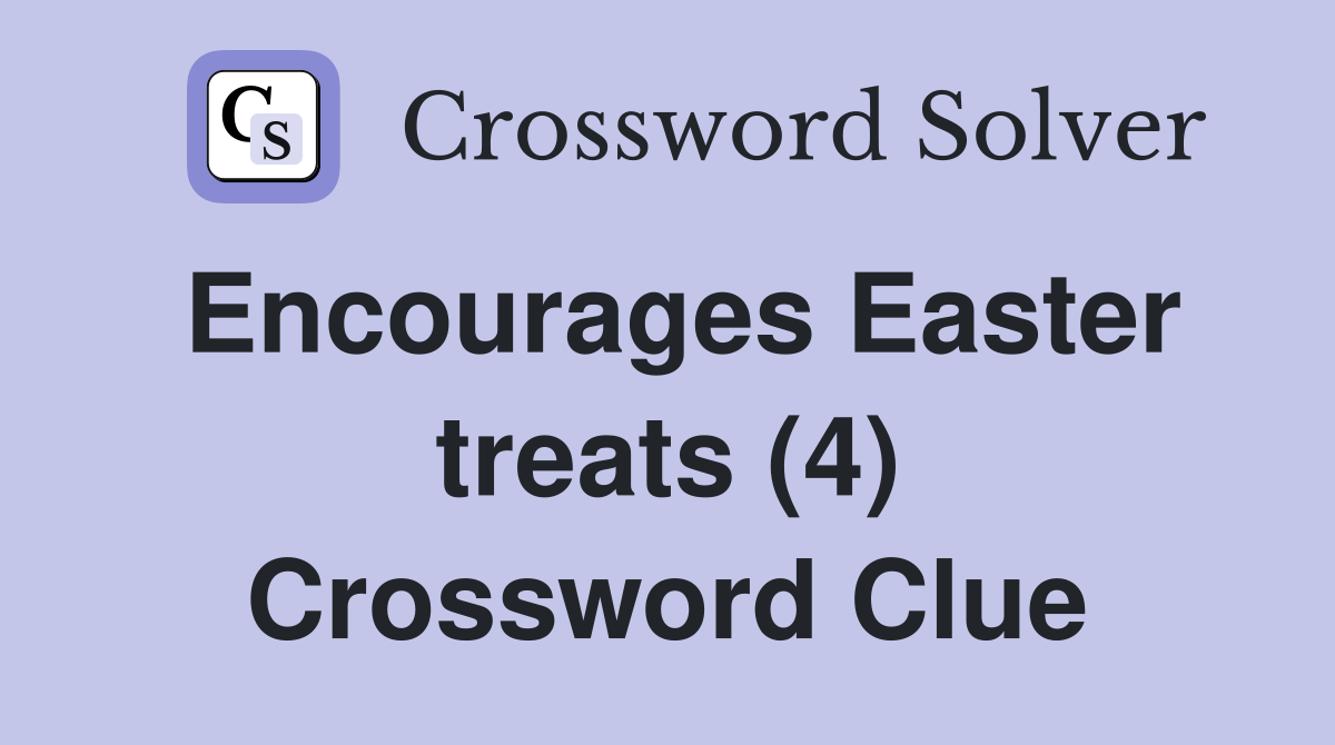 Encourages Easter treats (4) Crossword Clue