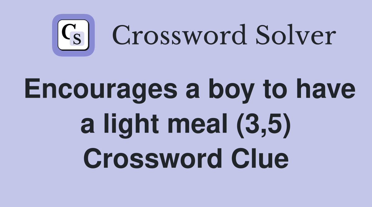Encourages a boy to have a light meal (3,5) Crossword Clue