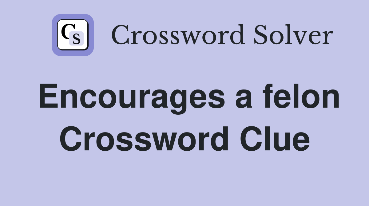 Encourages a felon Crossword Clue