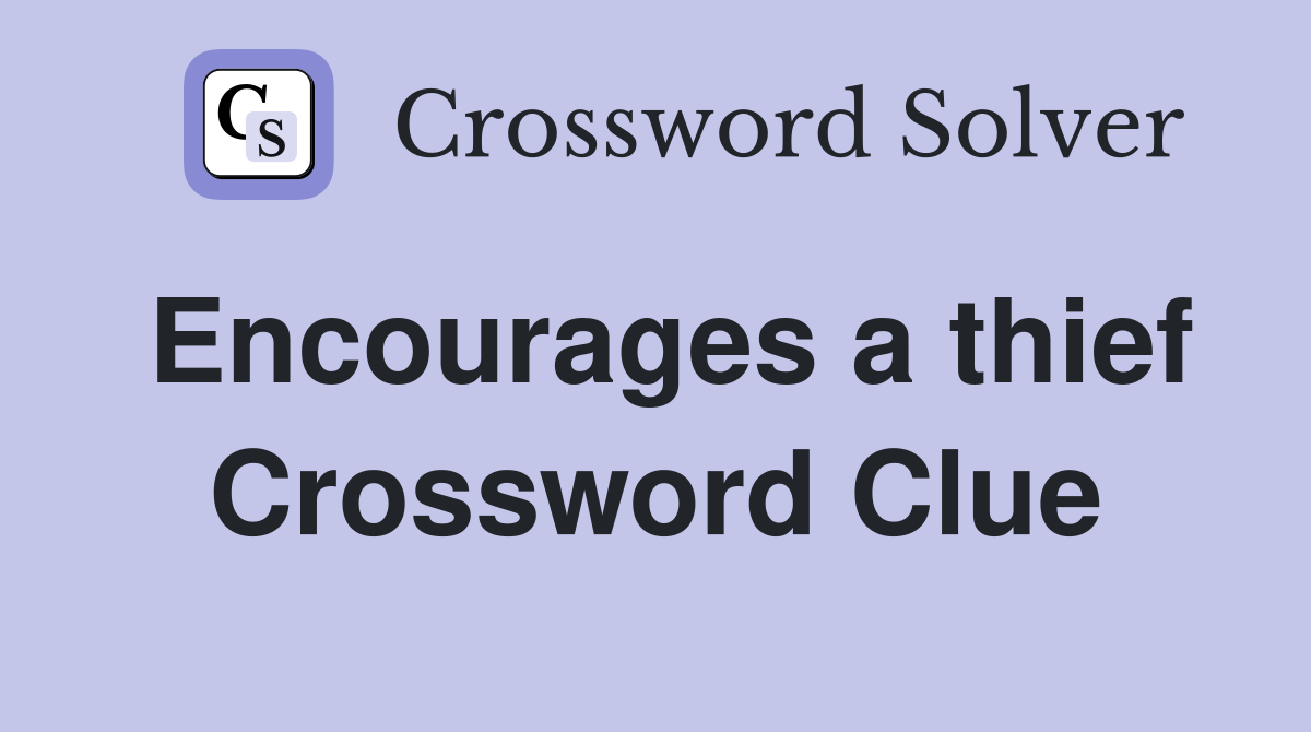 Encourages a thief Crossword Clue