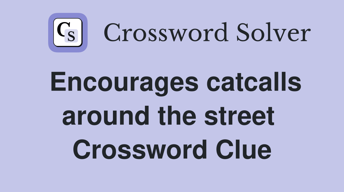 Encourages catcalls around the street  Crossword Clue