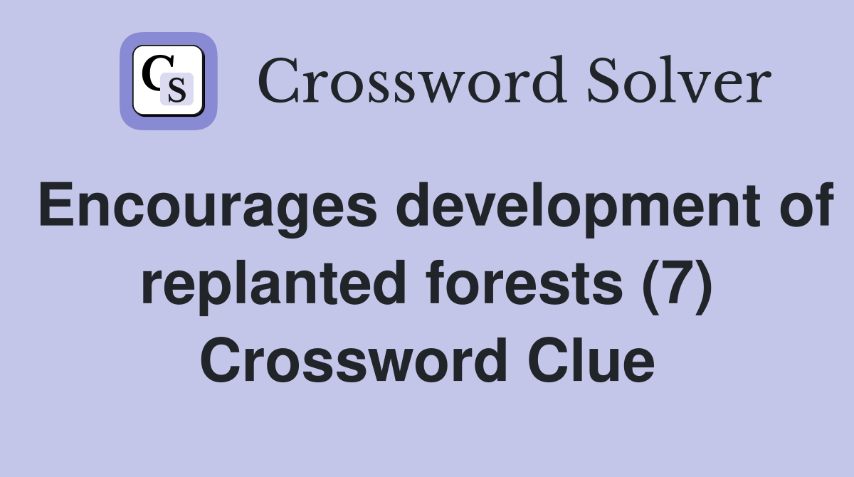 Encourages development of replanted forests (7) Crossword Clue