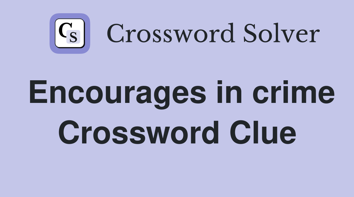 Encourages in crime Crossword Clue