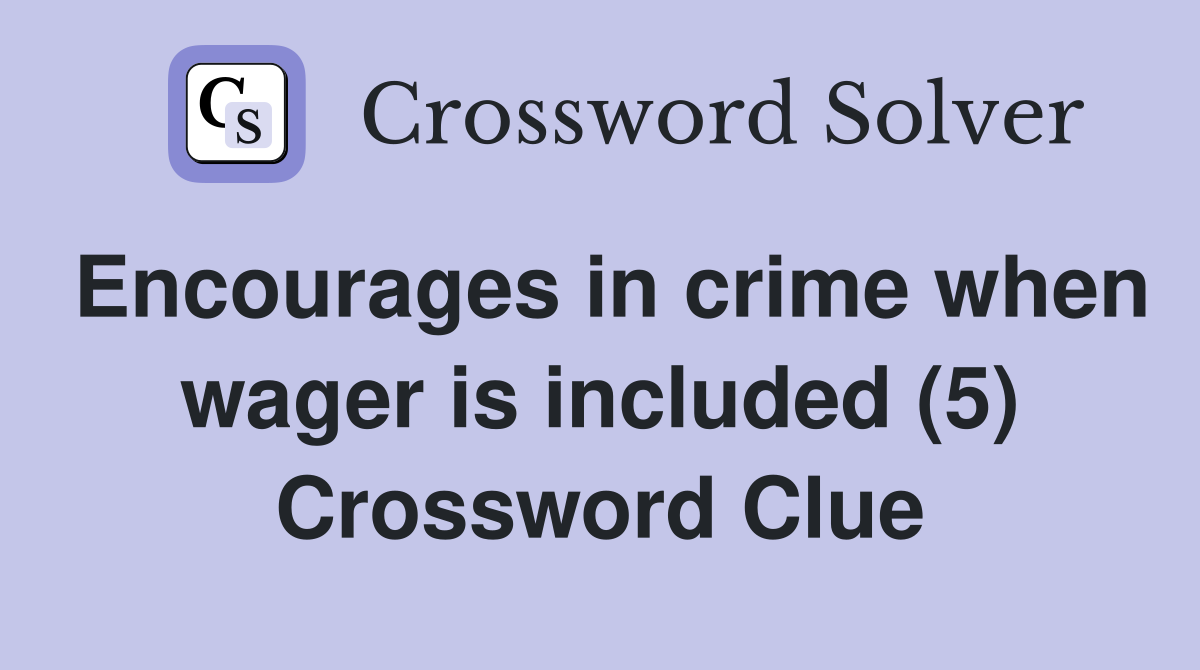 Encourages in crime when wager is included (5) Crossword Clue
