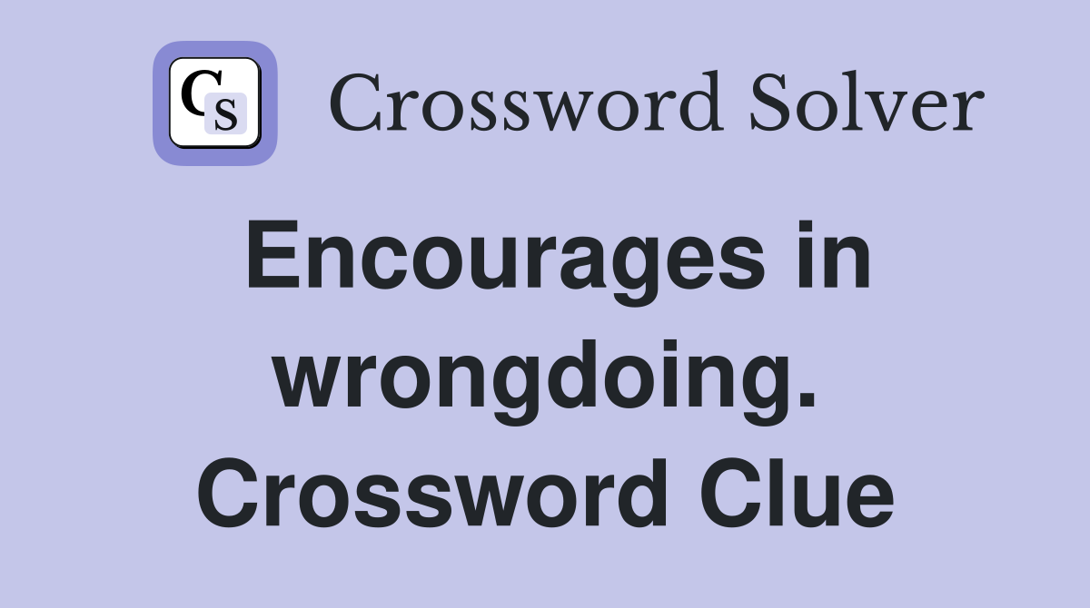 Encourages in wrongdoing. Crossword Clue