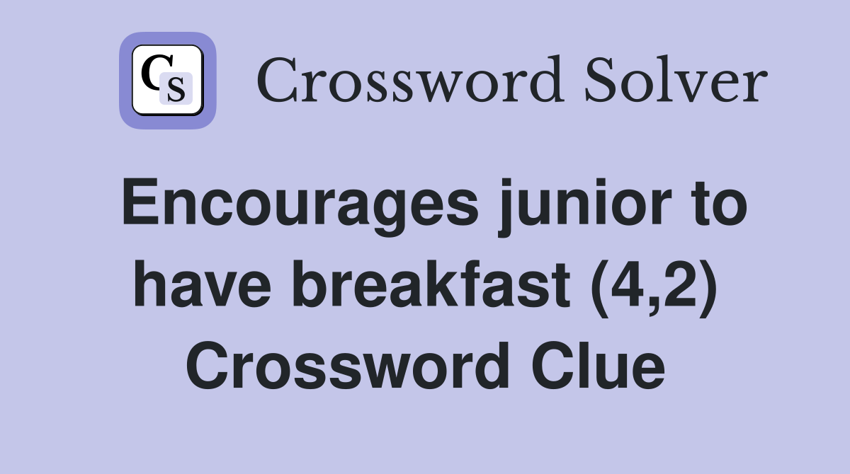 Encourages junior to have breakfast (4,2) Crossword Clue