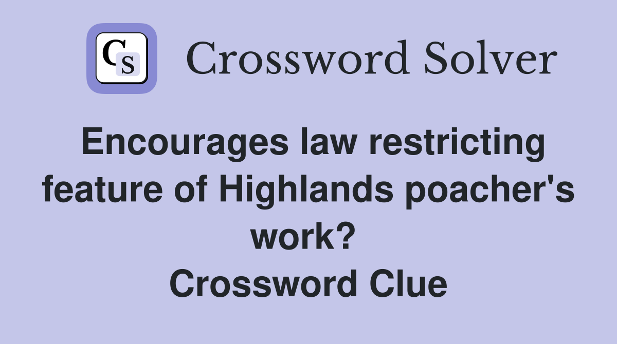 Encourages law restricting feature of Highlands poacher's work?  Crossword Clue