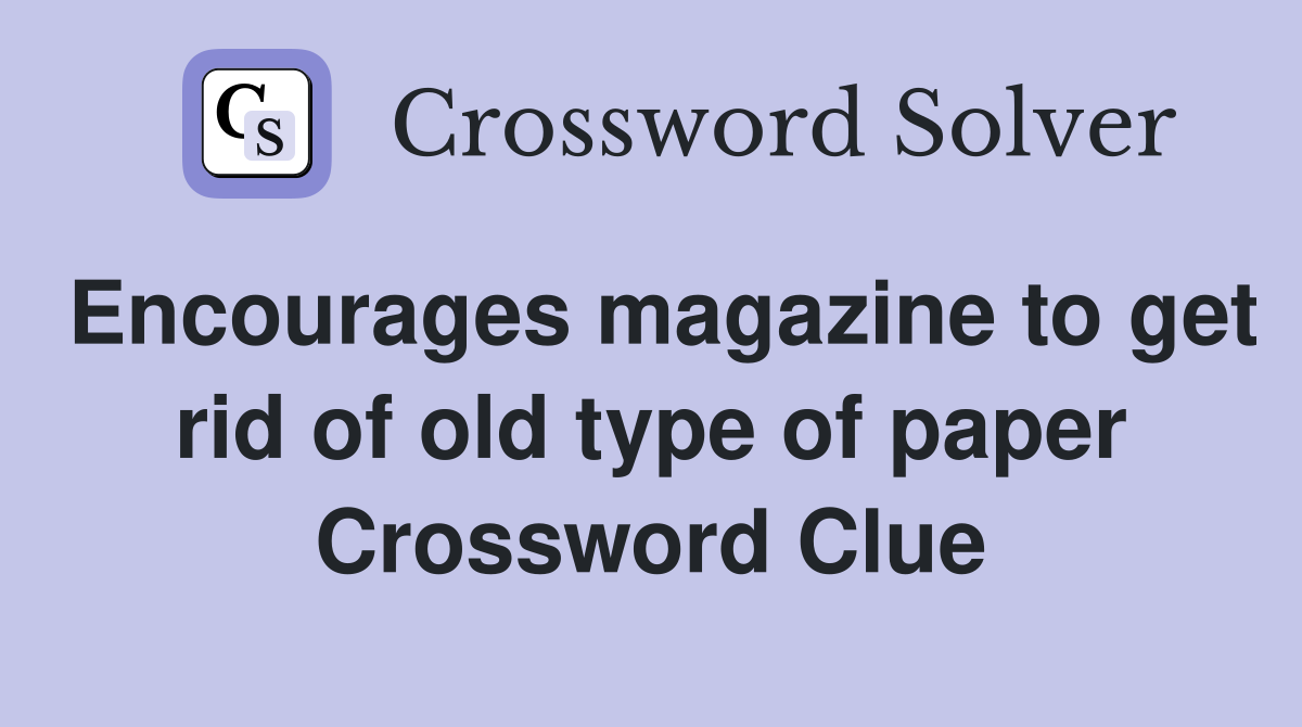 Encourages magazine to get rid of old type of paper Crossword Clue