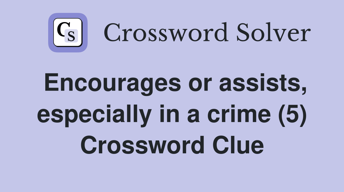 Encourages or assists, especially in a crime (5) Crossword Clue