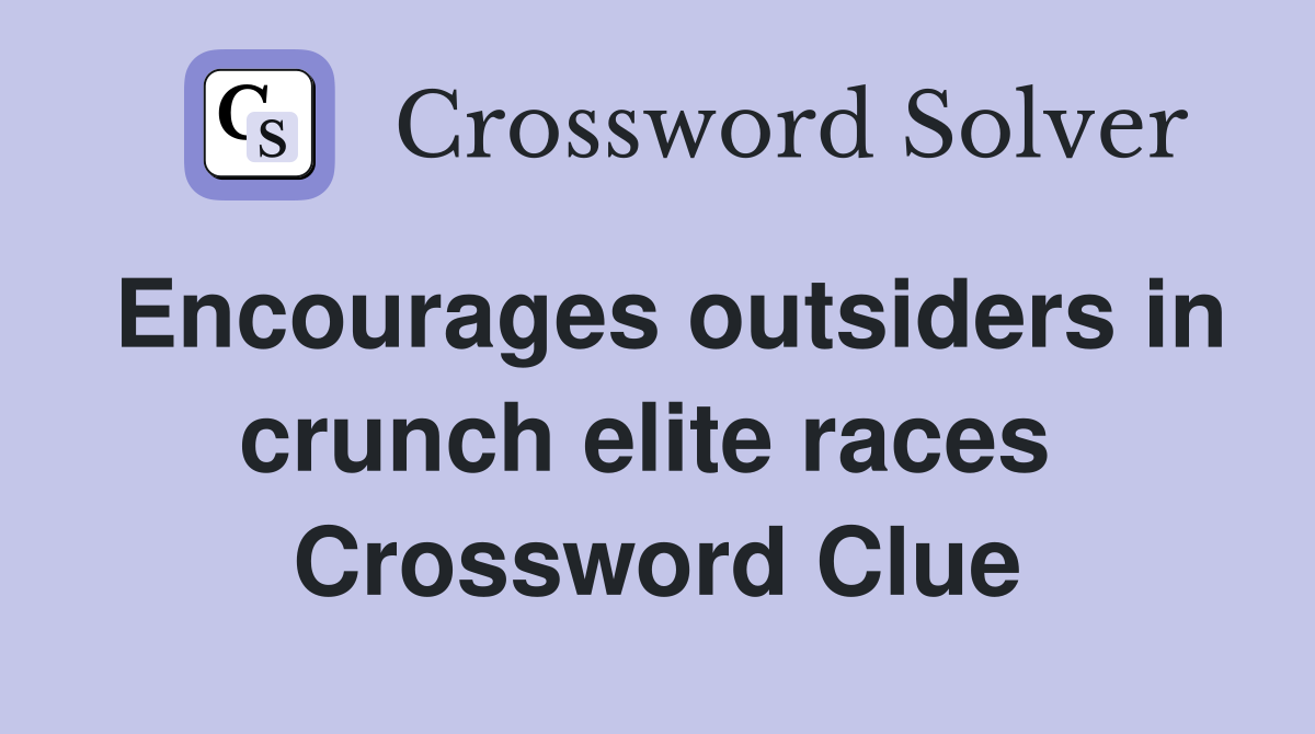 Encourages outsiders in crunch elite races  Crossword Clue