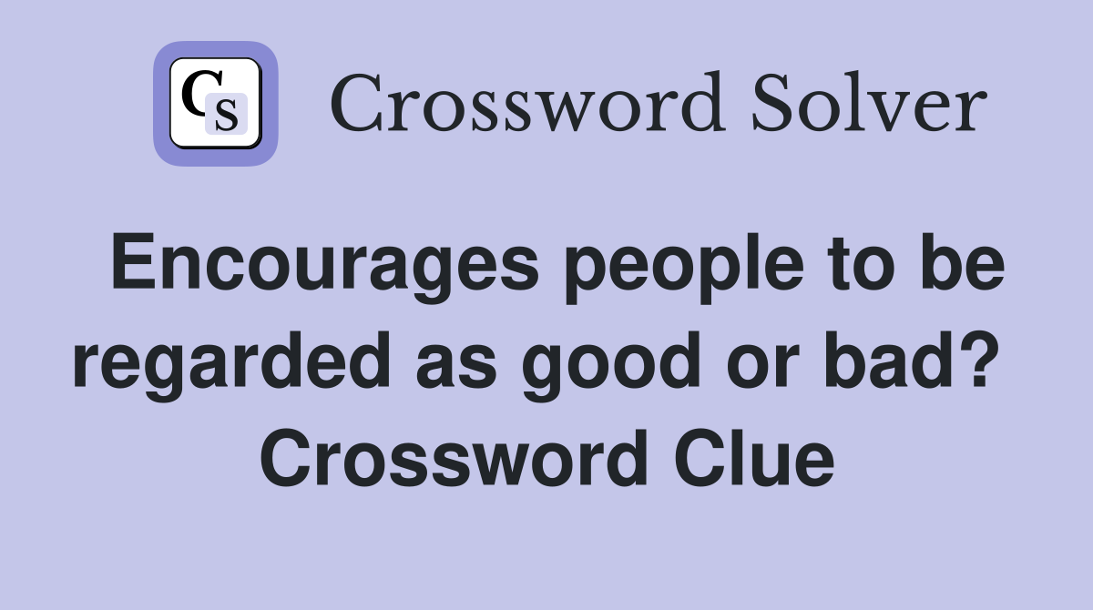 Encourages people to be regarded as good or bad?  Crossword Clue