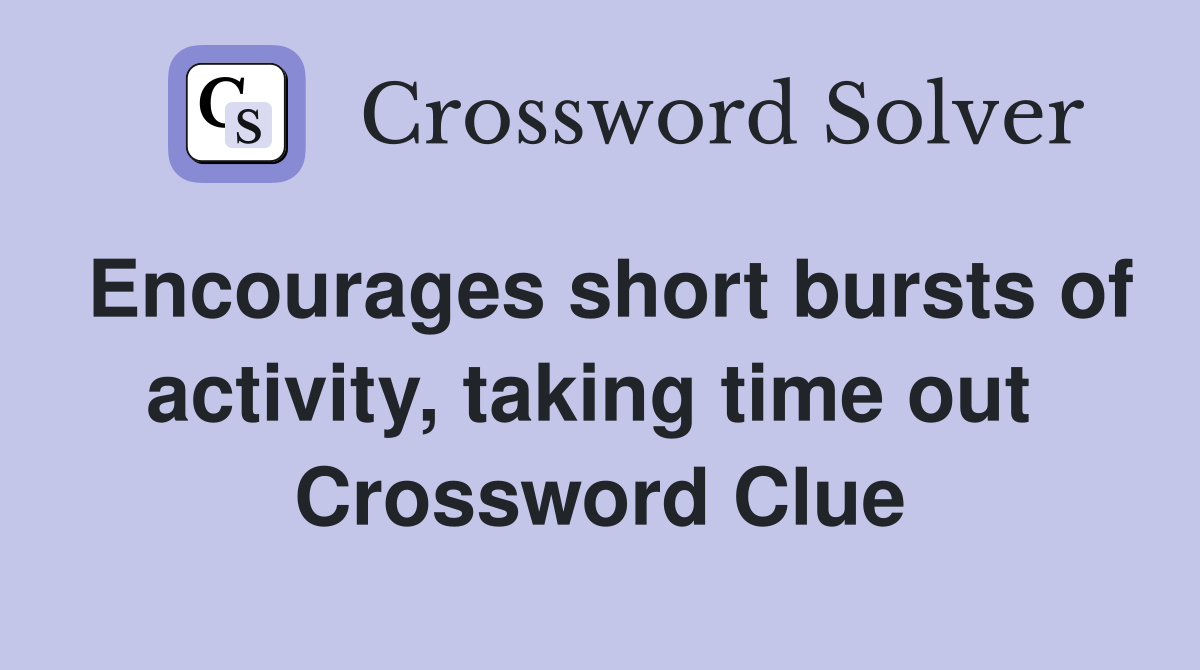 Encourages short bursts of activity, taking time out  Crossword Clue