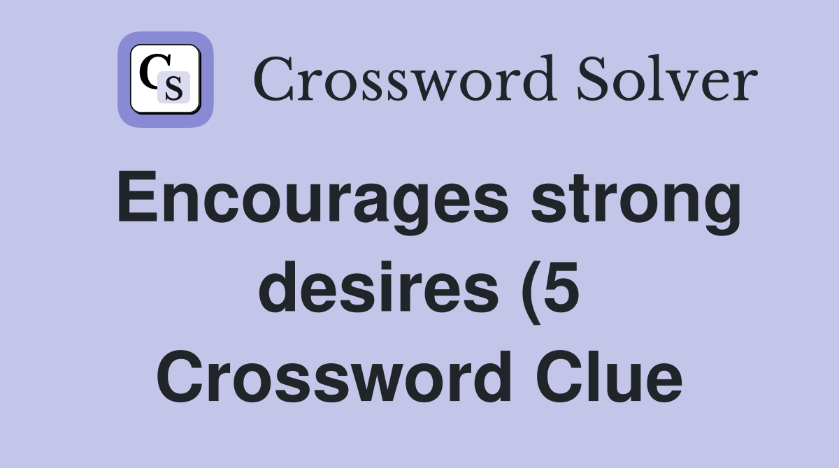 Encourages strong desires (5) Crossword Clue Answers Crossword Solver Encourages strong desires (5) Crossword Clue Answers Crossword Solver