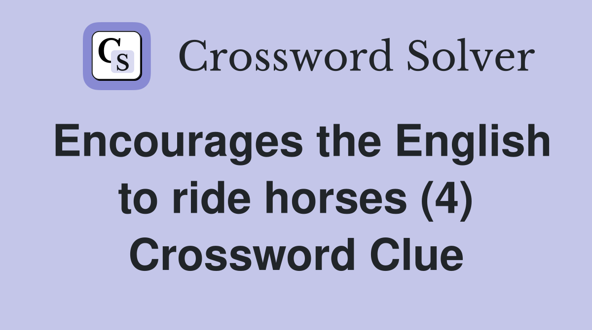 Encourages the English to ride horses (4) Crossword Clue