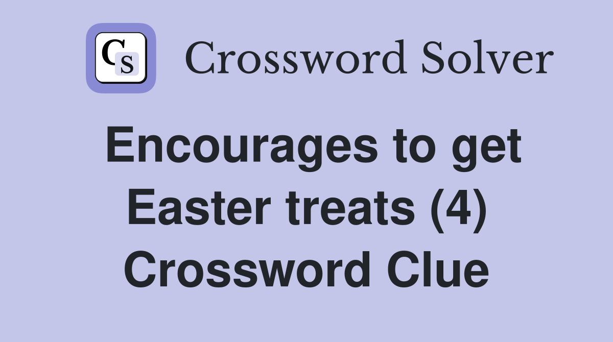 Encourages to get Easter treats (4) Crossword Clue