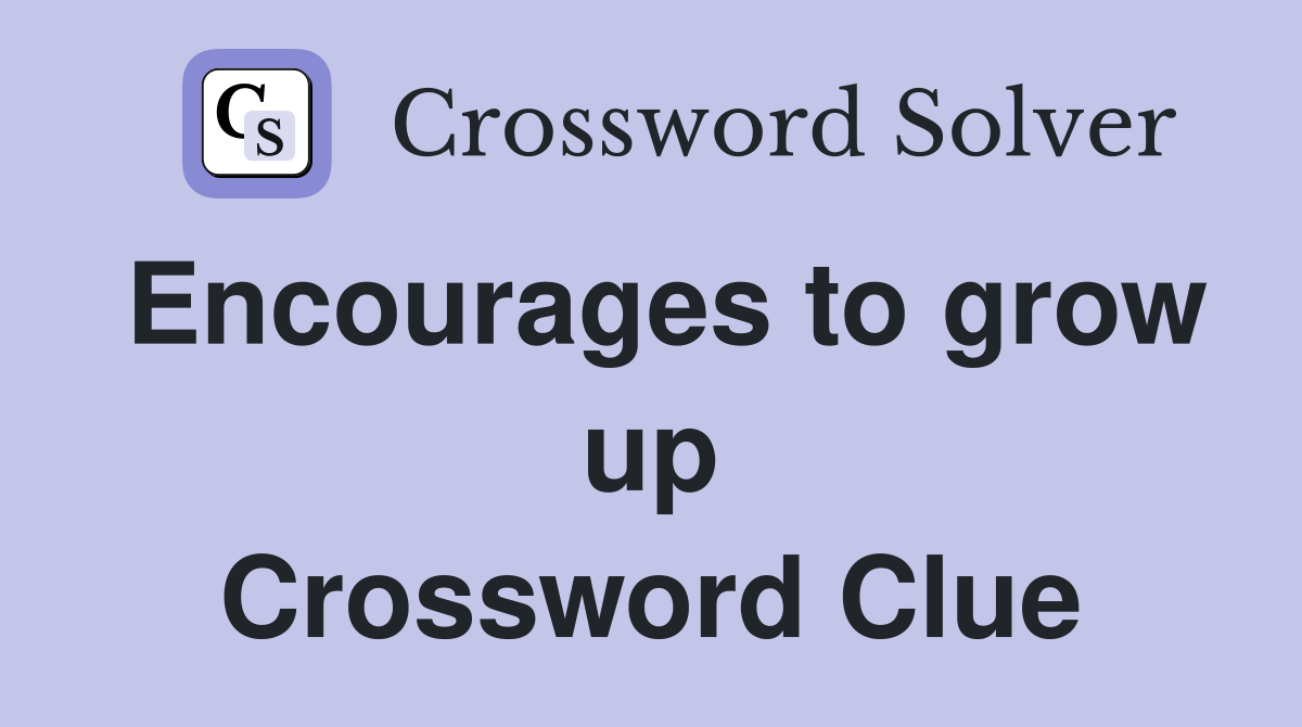 Encourages to grow up Crossword Clue