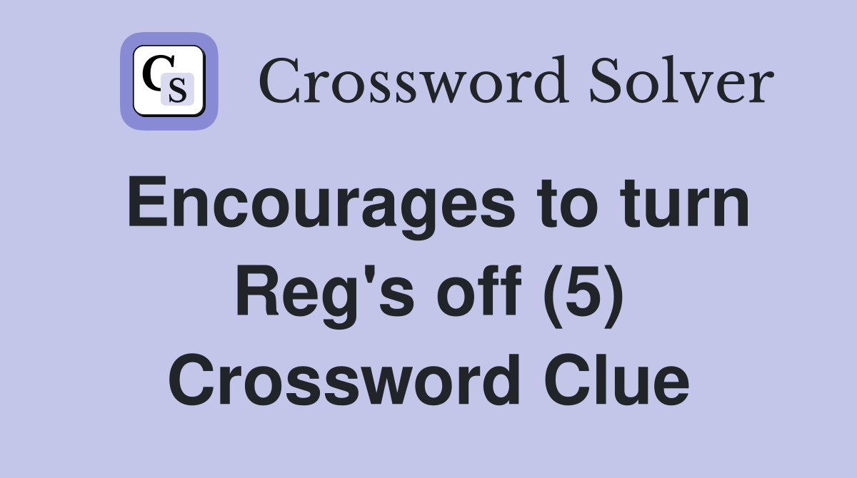 Encourages to turn Reg's off (5) Crossword Clue
