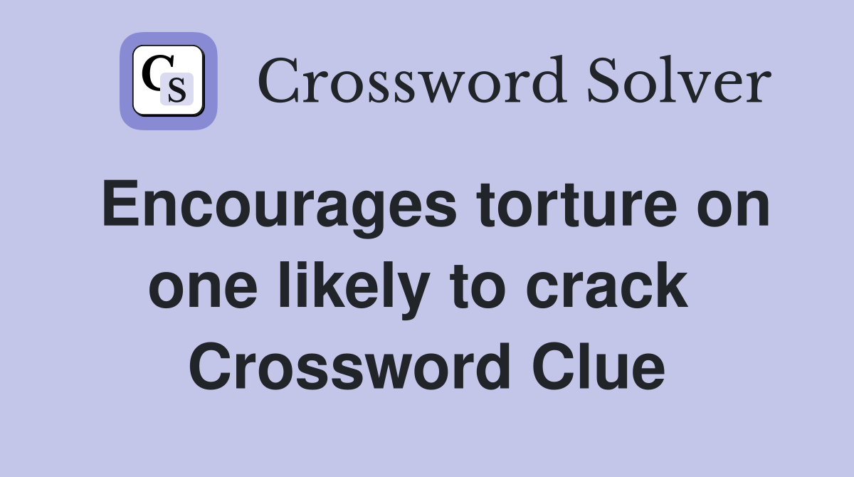 Encourages torture on one likely to crack  Crossword Clue