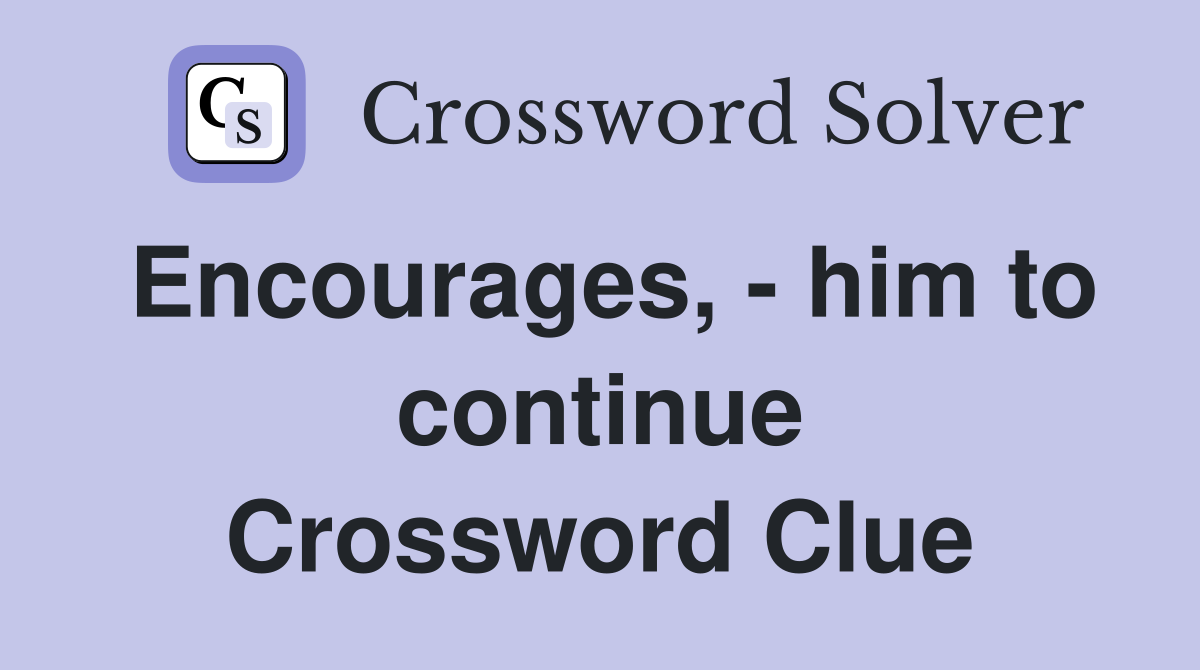 Encourages, - him to continue Crossword Clue