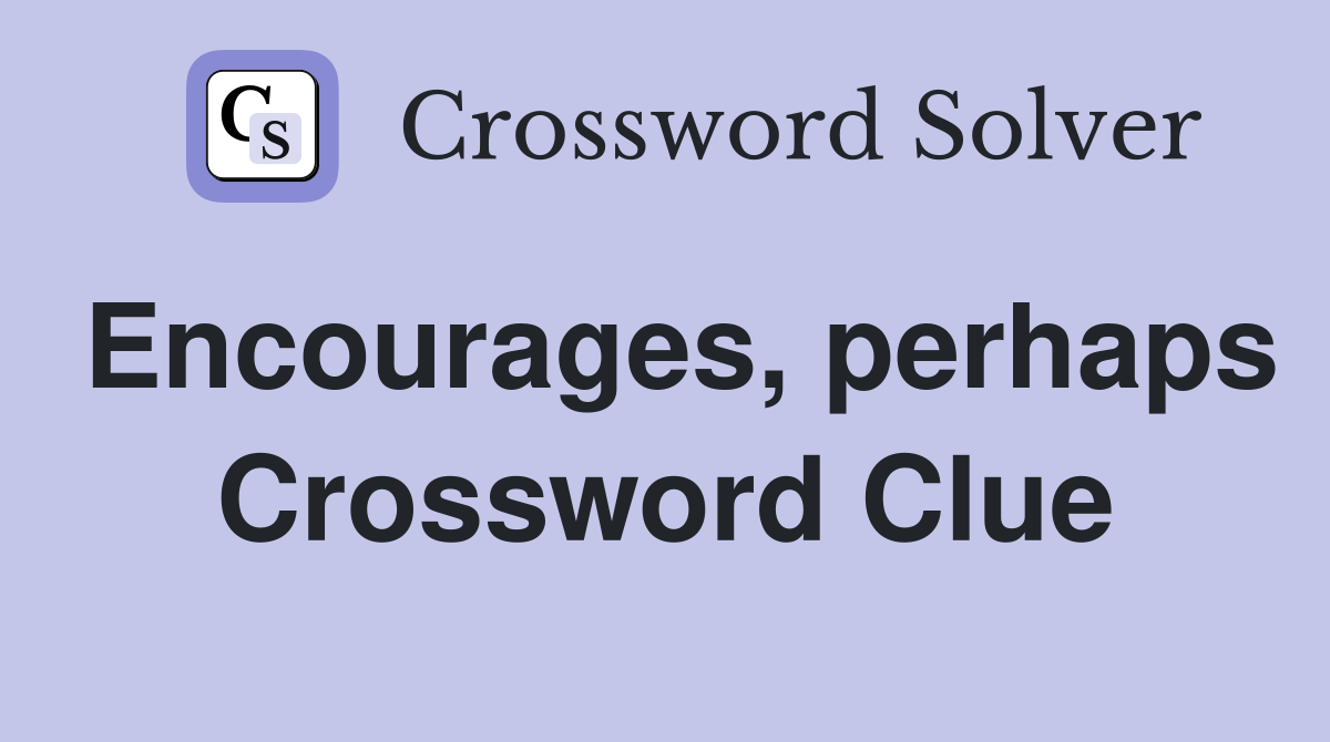 Encourages, perhaps Crossword Clue