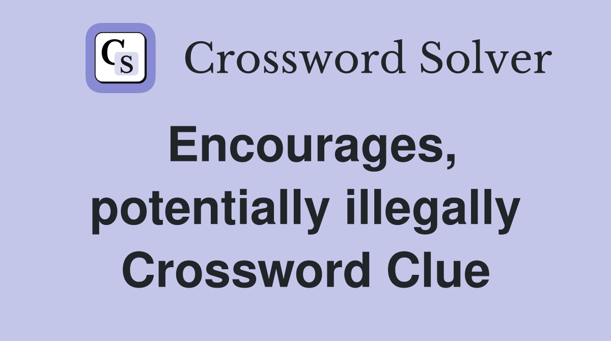 Encourages, potentially illegally Crossword Clue