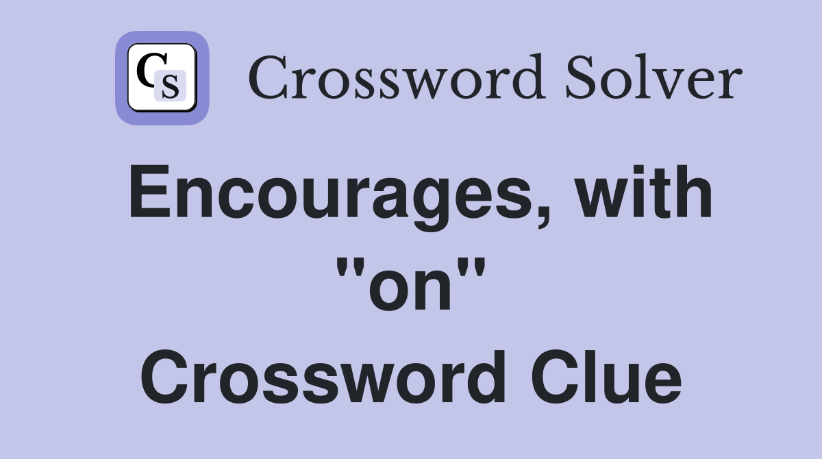 Encourages, with "on" Crossword Clue