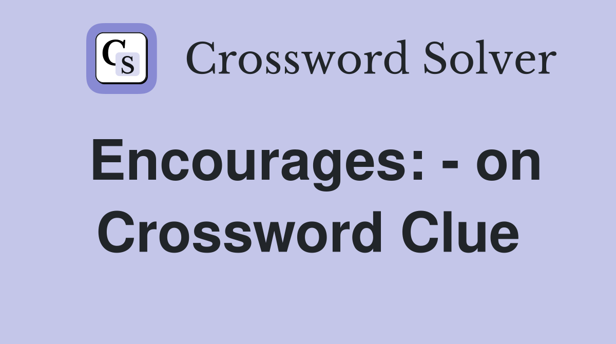 Encourages: - on Crossword Clue