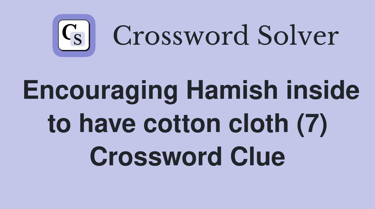 Encouraging Hamish inside to have cotton cloth (7) Crossword Clue