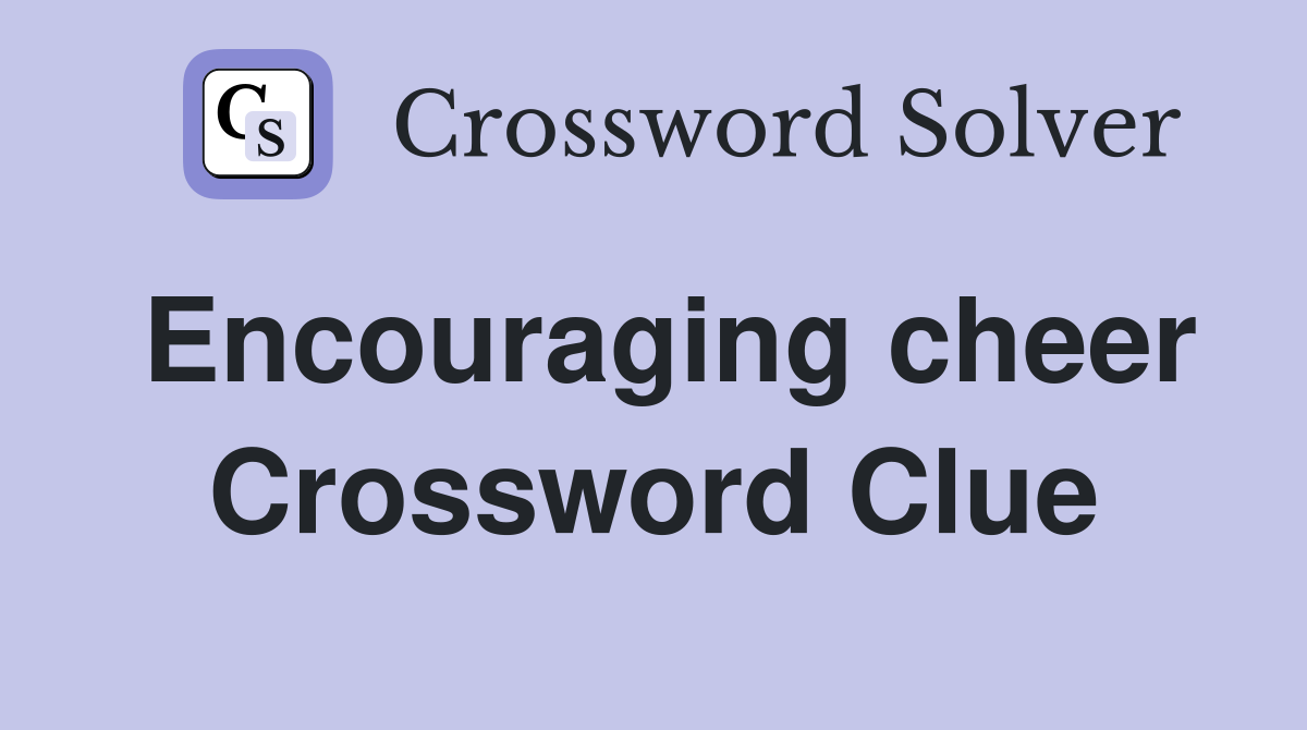 Encouraging cheer Crossword Clue