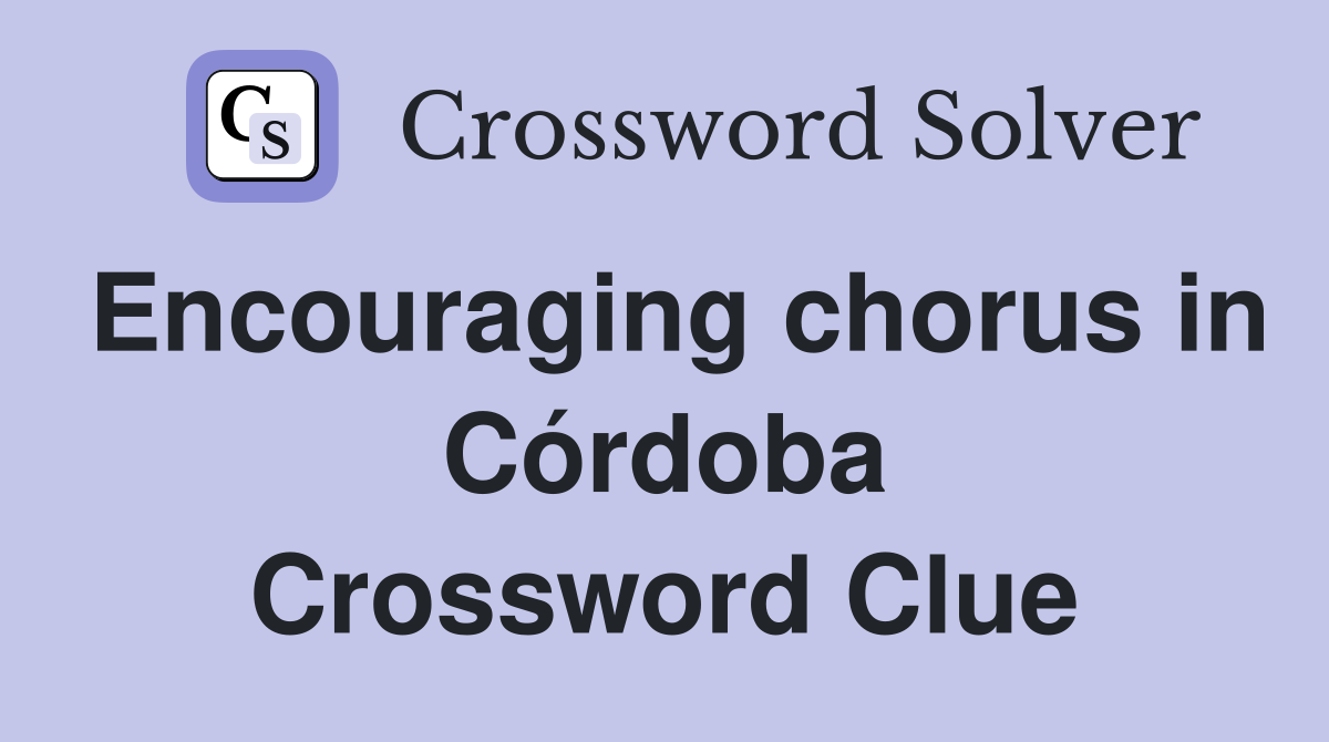 Encouraging chorus in Córdoba Crossword Clue